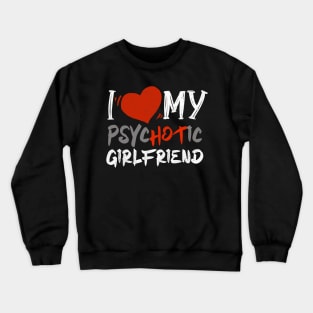 i love my psychotic girlfriend Crewneck Sweatshirt